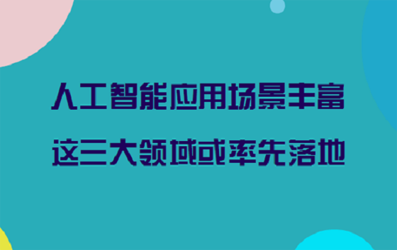 人工智能应用场景丰富 这三大领域或率先落地